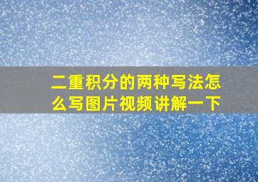 二重积分的两种写法怎么写图片视频讲解一下