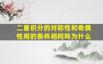 二重积分的对称性和奇偶性用的条件相同吗为什么