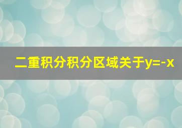 二重积分积分区域关于y=-x