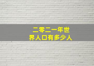 二零二一年世界人口有多少人