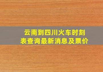 云南到四川火车时刻表查询最新消息及票价