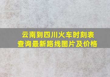 云南到四川火车时刻表查询最新路线图片及价格