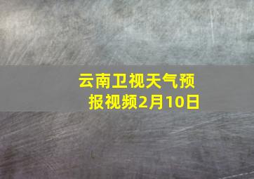 云南卫视天气预报视频2月10日