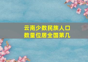 云南少数民族人口数量位居全国第几