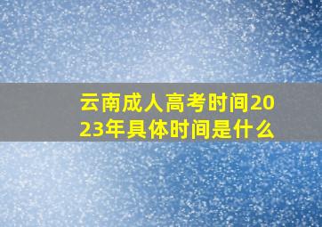 云南成人高考时间2023年具体时间是什么