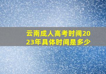 云南成人高考时间2023年具体时间是多少