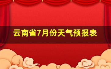 云南省7月份天气预报表