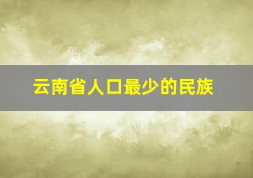 云南省人口最少的民族