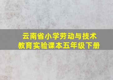 云南省小学劳动与技术教育实验课本五年级下册