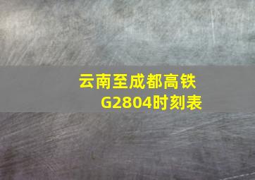 云南至成都高铁G2804时刻表