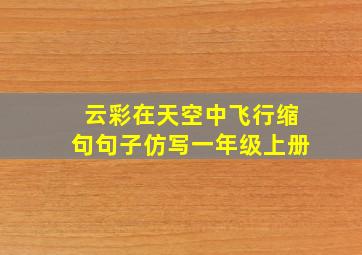 云彩在天空中飞行缩句句子仿写一年级上册