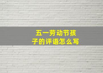 五一劳动节孩子的评语怎么写