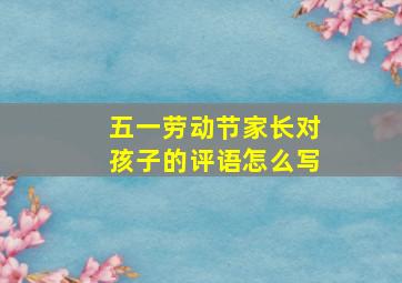 五一劳动节家长对孩子的评语怎么写