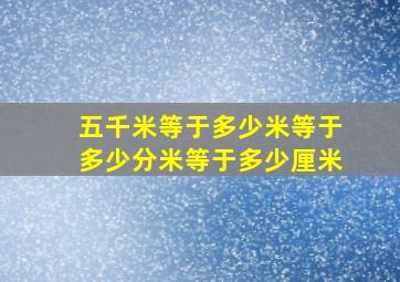 五千米等于多少米等于多少分米等于多少厘米