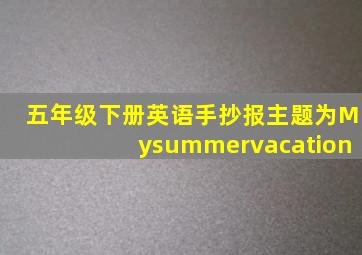 五年级下册英语手抄报主题为Mysummervacation