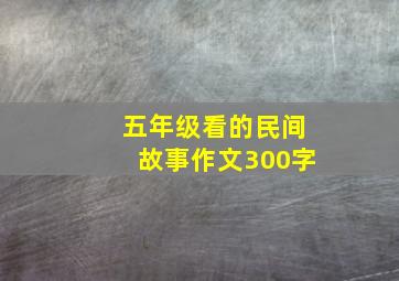 五年级看的民间故事作文300字