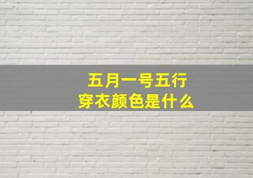 五月一号五行穿衣颜色是什么