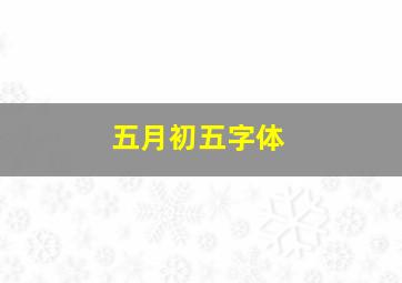 五月初五字体