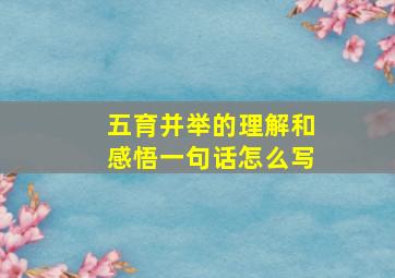 五育并举的理解和感悟一句话怎么写