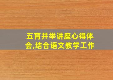 五育并举讲座心得体会,结合语文教学工作