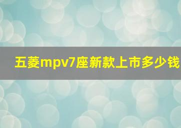 五菱mpv7座新款上市多少钱