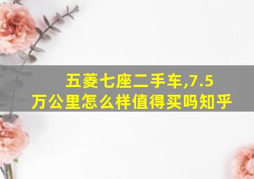 五菱七座二手车,7.5万公里怎么样值得买吗知乎