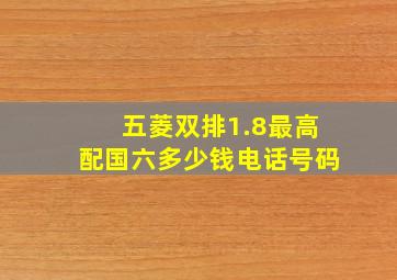 五菱双排1.8最高配国六多少钱电话号码