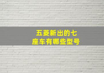 五菱新出的七座车有哪些型号