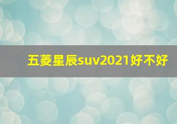 五菱星辰suv2021好不好