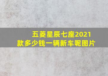 五菱星辰七座2021款多少钱一辆新车呢图片