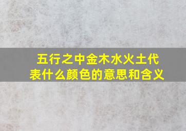 五行之中金木水火土代表什么颜色的意思和含义