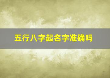 五行八字起名字准确吗