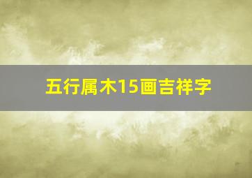 五行属木15画吉祥字