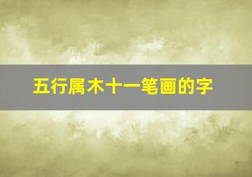 五行属木十一笔画的字