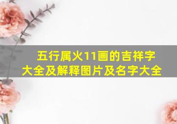 五行属火11画的吉祥字大全及解释图片及名字大全