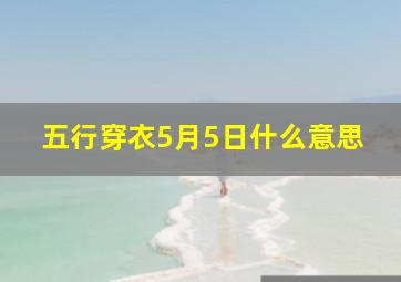 五行穿衣5月5日什么意思