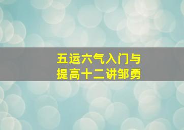 五运六气入门与提高十二讲邹勇