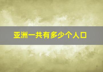 亚洲一共有多少个人口