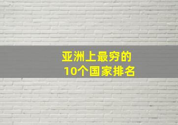 亚洲上最穷的10个国家排名