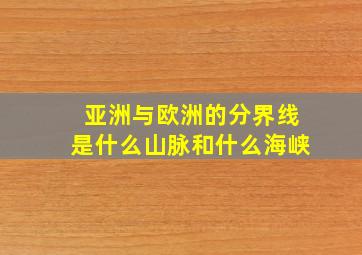 亚洲与欧洲的分界线是什么山脉和什么海峡