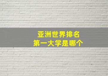 亚洲世界排名第一大学是哪个