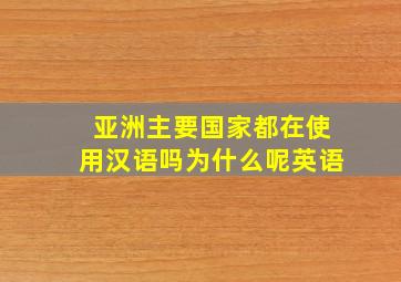 亚洲主要国家都在使用汉语吗为什么呢英语