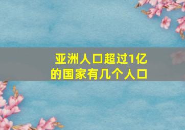 亚洲人口超过1亿的国家有几个人口