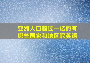 亚洲人口超过一亿的有哪些国家和地区呢英语