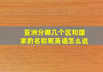 亚洲分哪几个区和国家的名称呢英语怎么说