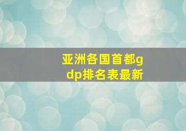 亚洲各国首都gdp排名表最新