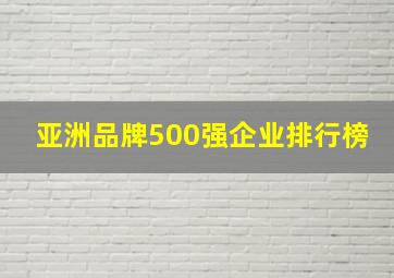 亚洲品牌500强企业排行榜