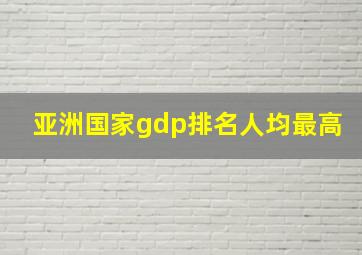 亚洲国家gdp排名人均最高