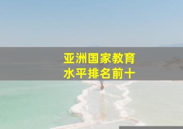 亚洲国家教育水平排名前十