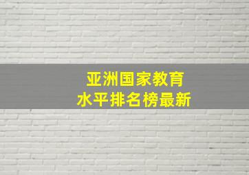 亚洲国家教育水平排名榜最新